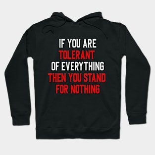 If you are tolerant of everything then you stand for nothing Hoodie